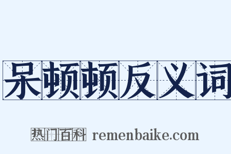 呆顿顿反义词是什么意思的图片